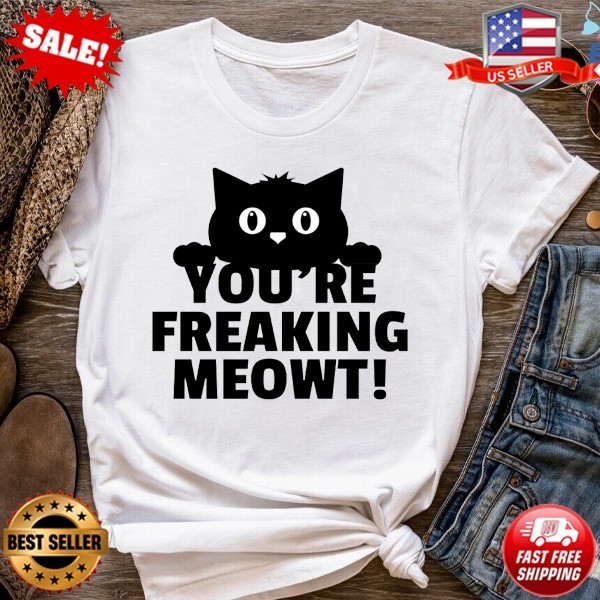 You’re Freaking Meowt Cat T-Shirt | Funny Sarcastic Kitten T-Shirt – Up to 5XL
