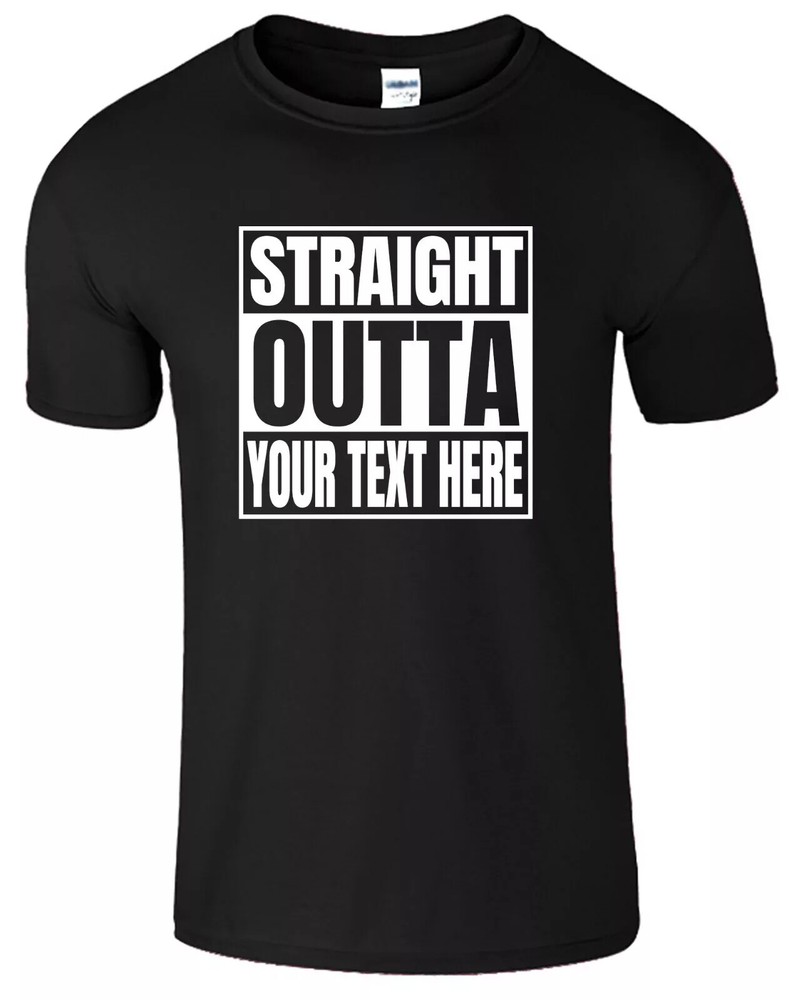 Straight Outta Shirt Custom Made Tee Personalized Shirt Your Own Printed Text