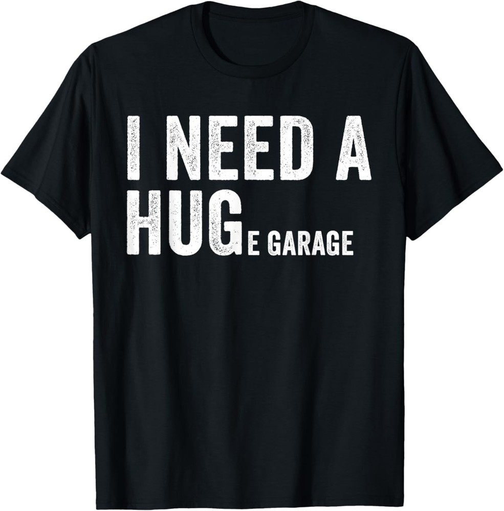 I Need A Huge Garage Funny Car Mechanic T-Shirt