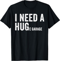 I Need A Huge Garage Funny Car Mechanic T-Shirt