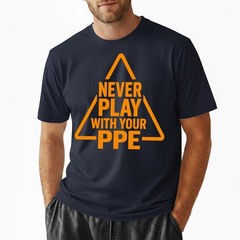 Never Play with Your PPE Funny Work Safety T-Shirt, Workers Humor Sarcastic Tee
