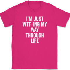 I’m Just WTF-ING My Way Through Life T-Shirt Funny Humor Joke Text Tee