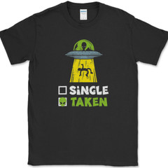 Single Taken T-Shirt Mens Funny Aliens UFO Dating Abduction Humor Gift Tee