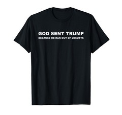 God Sent Trump Because He Ran Out of Locusts Anti-Trump T-Shirt