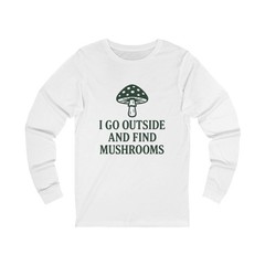 Forager I Go Outside and Find Mushrooms Mushroom Hunting Long Sleeve Shirt