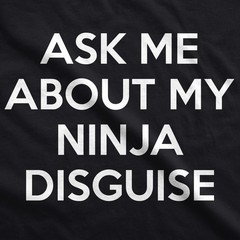 Mens Ask Me About My Ninja Disguise Flip T shirt Funny Costume Graphic Humor Tee