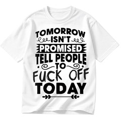 Funny Tomorrow Isnt Promised Tell People To F Off Today Gift Shirt S-5XL