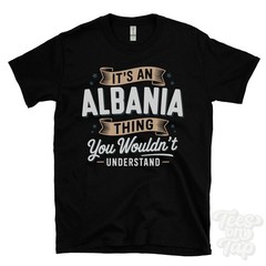 IT’S AN ALBANIA THING YOU WOULDN’T UNDERSTAND T-SHIRT name surname family gift