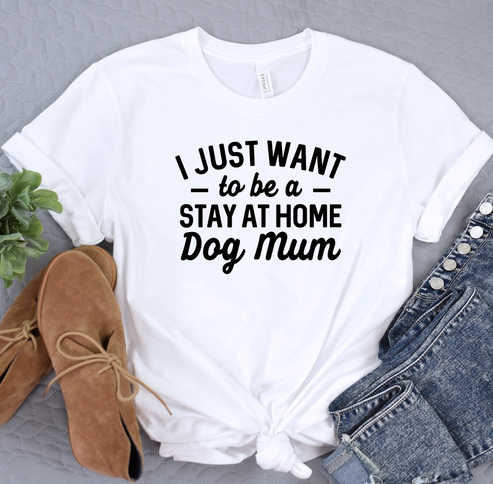 I Just Want To Be A Stay At Home Dog Mom, Dog Mom Shirt, Fur Mama Tee, Dog Lover