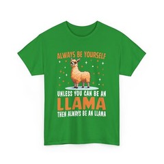 ALWAYS BE YOURSELF UNLESS YOU CAN BE AN LLAMA THEN ALWAYS BE AN LLAMA Shirt