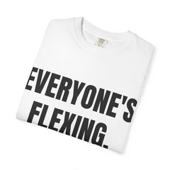 EVERYONE’S FLEXING. (I’m not)