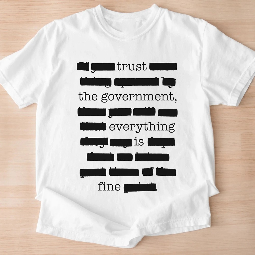 Funny Redacted Meme T-Shirt Everything Is Fine Trust Government Tee