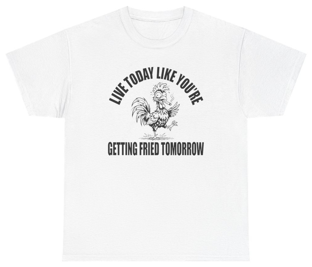 Live Today, Get Fried Tomorrow Funny Tee | Unethical Threads