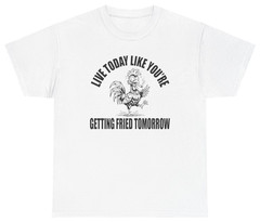 Live Today, Get Fried Tomorrow Funny Tee | Unethical Threads