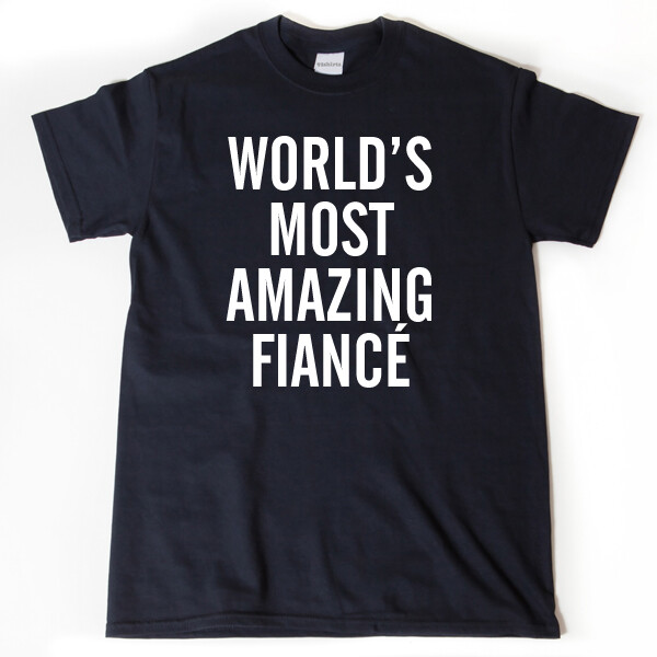 World’s Most Amazing Fiance T-shirt Funny Engagement Wedding Engaged Tee Shirt