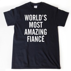 World’s Most Amazing Fiance T-shirt Funny Engagement Wedding Engaged Tee Shirt