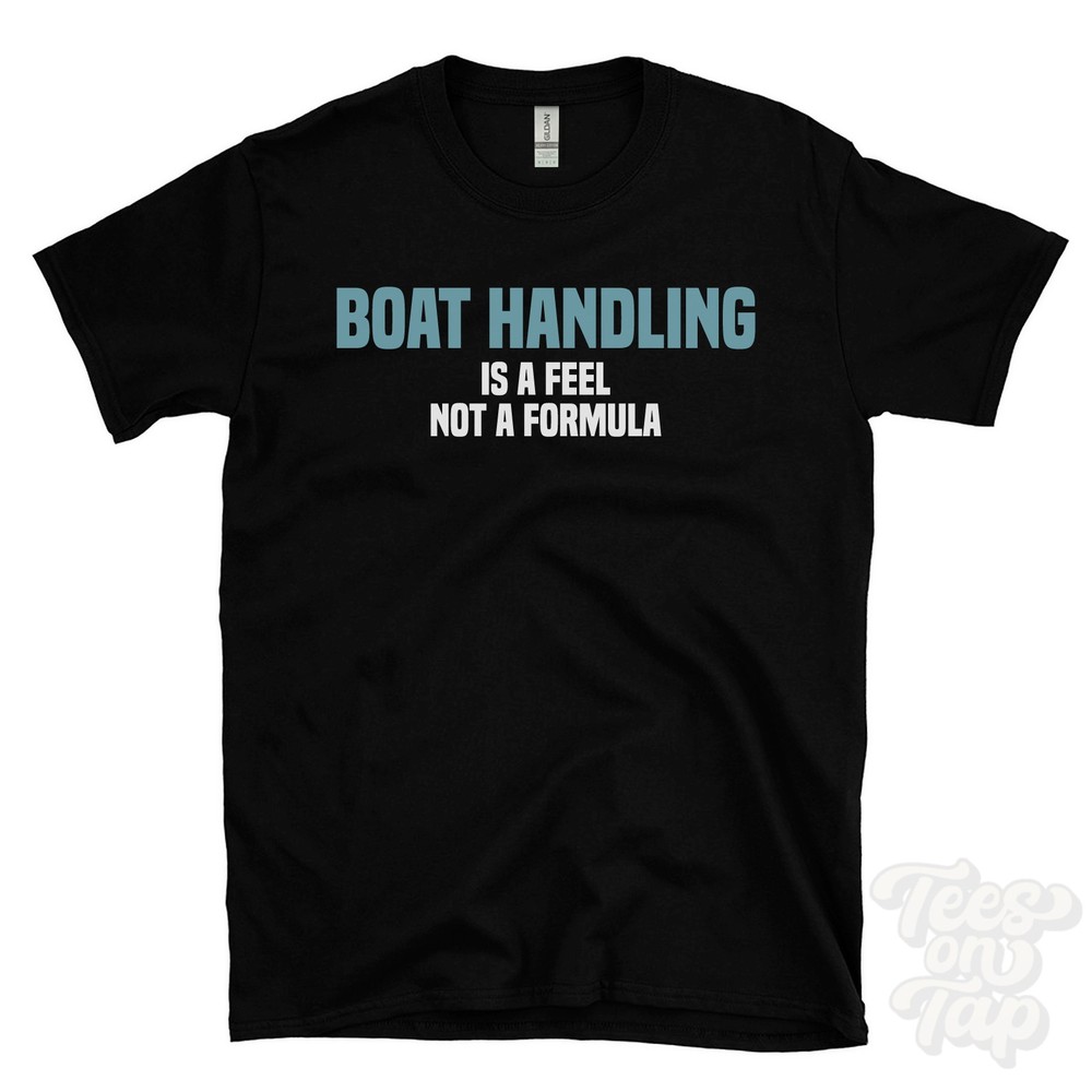 BOAT HANDLING IS A FEEL NOT A FORMULA T-SHIRT seamanship | helmsmanship