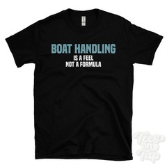 BOAT HANDLING IS A FEEL NOT A FORMULA T-SHIRT seamanship | helmsmanship