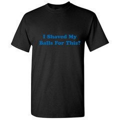 Shaved My Balls Sarcastic Men’s Humor graphic gift Idea Funny Novelty T-Shirt