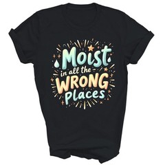 Moist In All The Wrong Places Adult Humor Unisex Shirt Gift