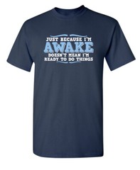 Just because I’m awake Sarcastic Humor Super Soft Ring Spun Funny T Shirt