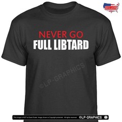 NEVER Go FULL Libtard T-Shirt funny trump 28 American patriot maga usa tee S-2X