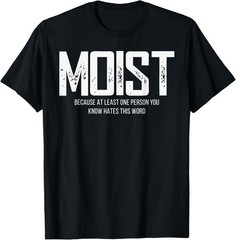Moist Because At Least One Person You Know Hates This Word T-Shirt