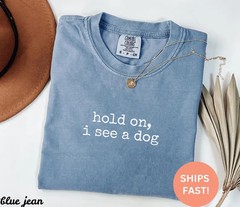 Comfort Tee Hold On See Dog Funny Pet Lover Gift Animal Shirt