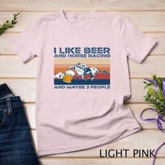 I like beer and horse racing and maybe 3 people Unisex T-shirt