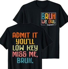 Bruh We Out Admit It You’ll Low Key Miss Me Bruh (2 SIDES) T-Shirt S-5XL