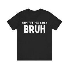 Happy Father’s Day Bruh T-Shirt funny fathers day shirt for dad gift for dad