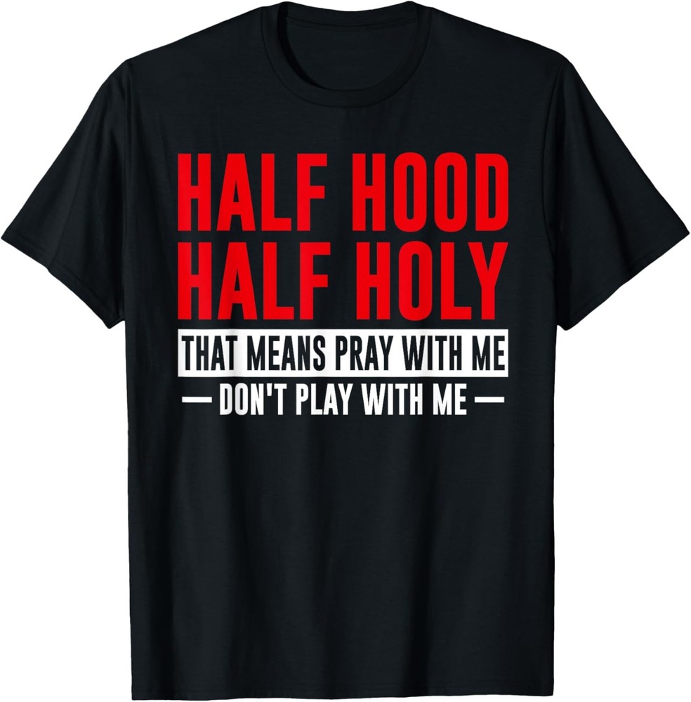 Half Hood Half Holy Pray Don’t Play Funny Sarcastic Saying T-Shirt