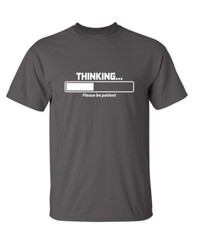 Thinking Please Be Patient Sarcastic Humor Super Soft Ring Spun Funny T Shirt