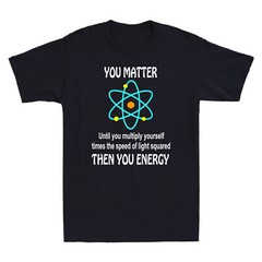 You Matter Until You Multiply Yourself Times Speed Of Light Squared Men T-Shirt