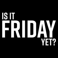 Is It Friday Yet – Funny Sarcastic Work Weekend Party Graphic T Shirt
