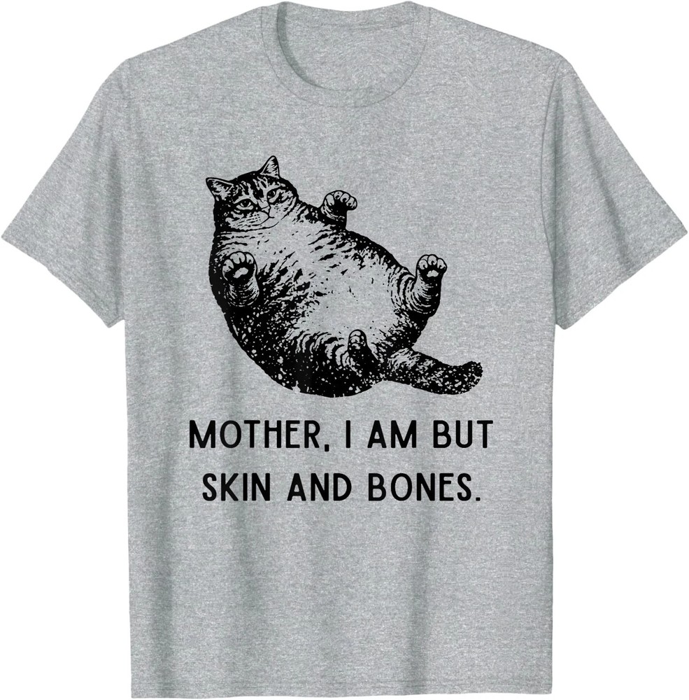 Mother, I Am But Skin and Bones Cat Mom Cat Lover T-Shirt, Sweatshirt, Hoodie