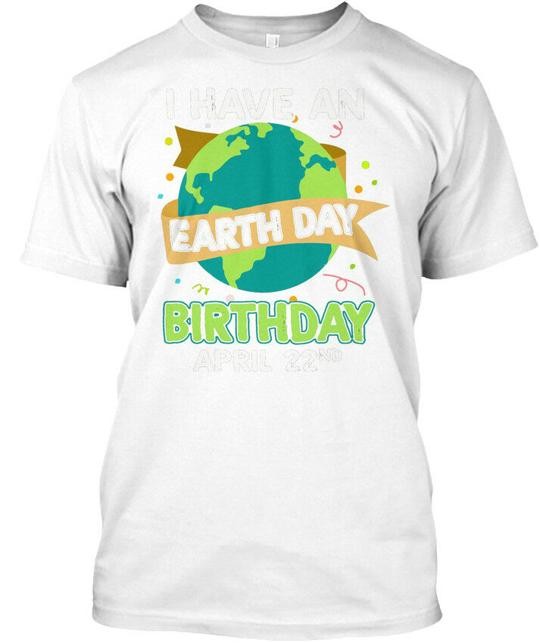 I Have An Earth Day Birthday April 22nd Na T-Shirt Made the USA Size S to 5XL