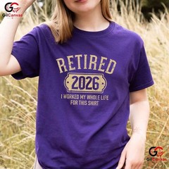 Retired 2026 I Worked My Whole Life For This Funny Retirement Party T-Shirt