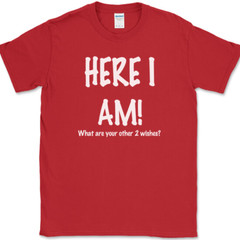Here I Am What Are Your Other Two Wishes T-Shirt Funny Dating Humor Tee