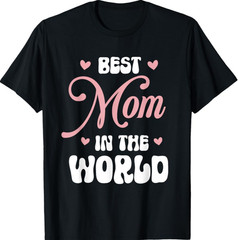 Best Mom in The World Women Funny Best Mom Mothers Day T-Shirt