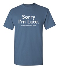 Sorry I’m Late Sarcastic Humor Graphic Super Soft Ring Spun Funny T Shirt