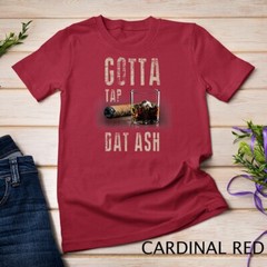 Cigars Gotta Tap Dat Ash Cigar T Shirt And Smoking Tee Unisex T-shirt