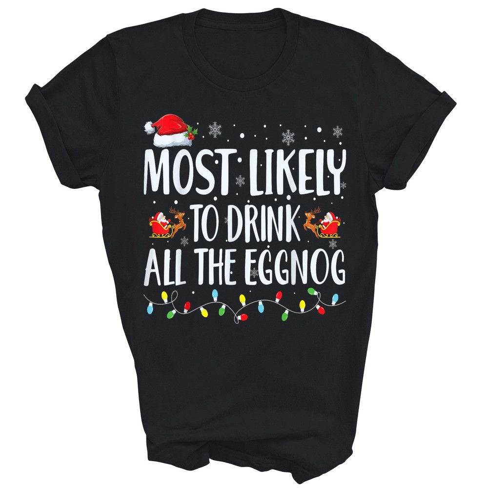 Most Likely To Drink All The Eggnog Christmas Unisex Shirt Gift