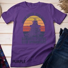 Drink Coffee Read Books Dismantle Systems Of Oppression Unisex T-shirt
