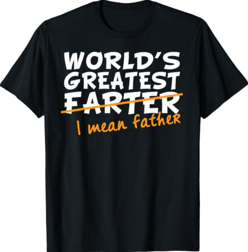 World’s Greatest Farter – I Mean Father T-Shirt