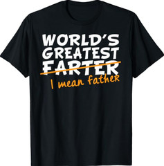 World’s Greatest Farter – I Mean Father T-Shirt