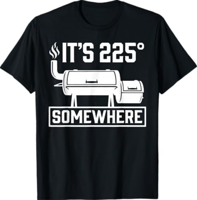 It’s 225 Somewhere Funny BBQ Smoker Grill Quote T-Shirt