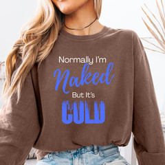 Normally I’m Naked But It’s Cold long sleeve shirt | Sassy Long Sleeve T-Shirt