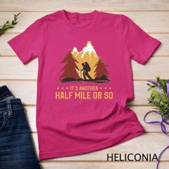 It’s Another Half Mile Or So Funny Climbing Hike Hiking T-Shirt Unisex T-shirt