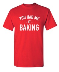 I Was Baking Sarcastic Humor Graphic Novelty Super Soft Ring Spun Funny T Shirt